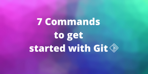 7 Commands To Get You Started With Git