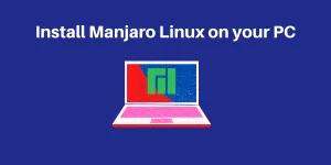 Install Manjaro Linux On Your PC