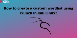 How To Create A Custom Wordlist Using Crunch In Kali Linux