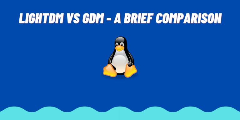 Lightdm Vs GDM A Brief Comparison