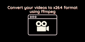 Convert Your Videos To X264 Format Using Ffmpeg