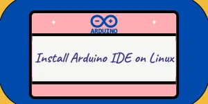 Install Arduino IDE On Linux