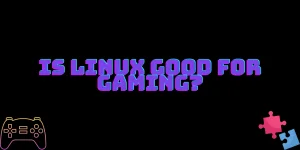 Is Linux Good For Gaming