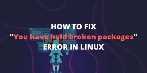 HOW TO FIX You Have Held Broken Packages ERROR IN LINUX