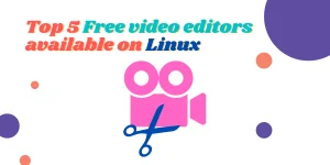 Top 5 Free Video Editors Available On Linux