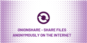 OnionShare Share Files Anonymously On The Internet