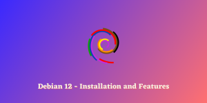 Debian 12 Installation And Features