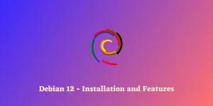 Debian 12 Installation And Features