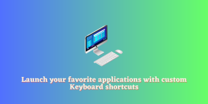 Launch Your Favorite Applications With Custom Keyboard Shortcuts