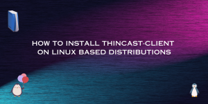 HOW TO INSTALL THINCAST CLIENT ON L (1)