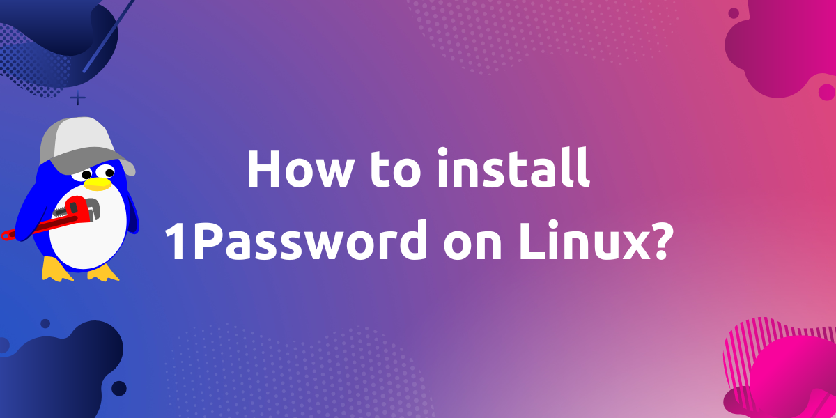 How To Install 1password For Linux Linuxfordevices