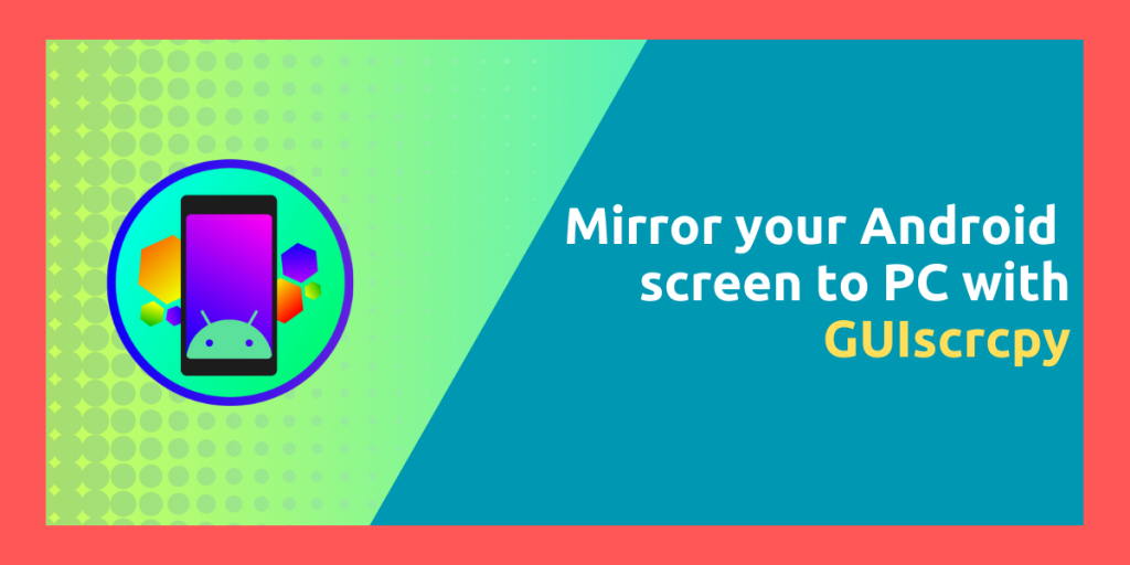 Mirror Your Android Screen To PC With GUIscrcpy