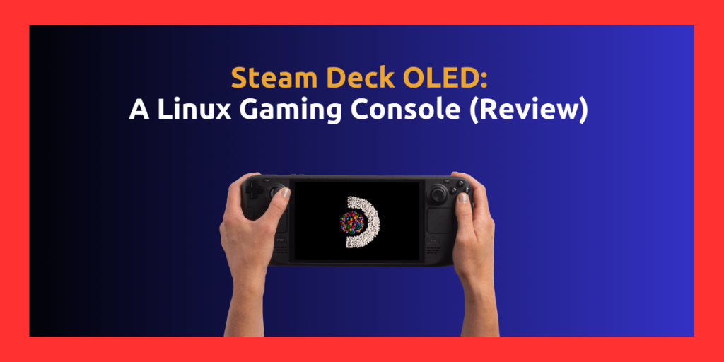 Steam Deck OLED A Linux Gaming Console (Review)