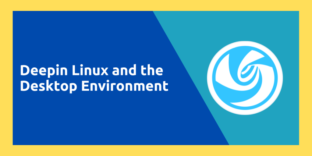 Deepin Linux And The Desktop Environment