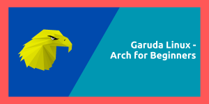 Garuda Linux Arch For Beginners