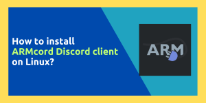 How To Install ARMcord Discord Client On Linux