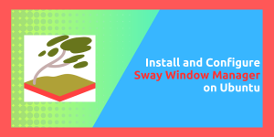 Install And Configure Sway Window Manager On Ubuntu