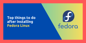 Top Things To Do After Installing Fedora Linux(1)