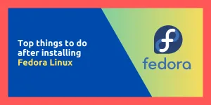 Top Things To Do After Installing Fedora Linux(1)