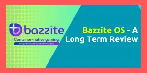 Bazzite OS A Long Term Review