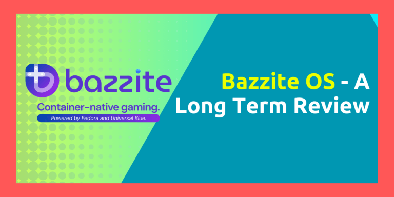 Bazzite OS - Long Term Review - LinuxForDevices