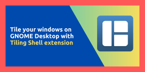 Tile Your Windows On GNOME Desktop With Tiling Shell Extension